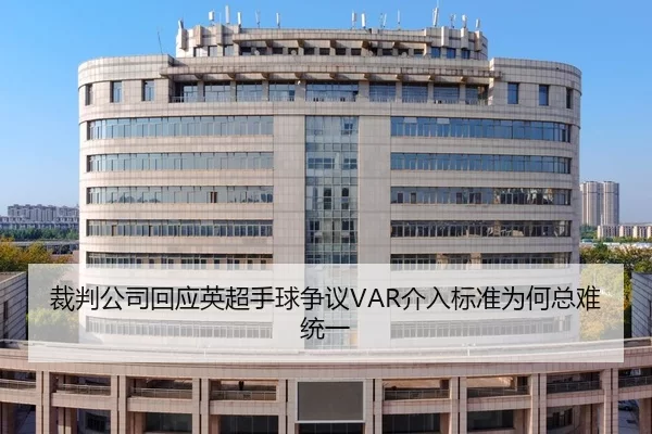 裁判公司回应英超手球争议VAR介入标准为何总难统一
