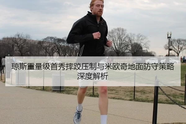 琼斯重量级首秀摔跤压制与米欧奇地面防守策略深度解析
