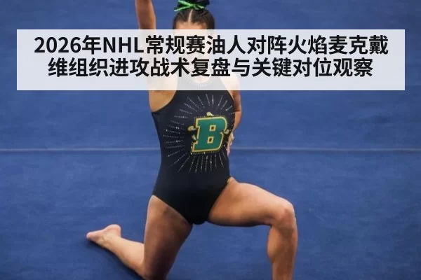 2026年NHL常规赛油人对阵火焰麦克戴维组织进攻战术复盘与关键对位观察